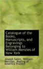 Catalogue of the Books, Manuscripts, and Engravings Belonging to William Menzies of New York - Book