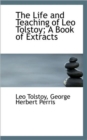 The Life and Teaching of Leo Tolstoy; A Book of Extracts - Book