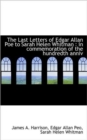 The Last Letters of Edgar Allan Poe to Sarah Helen Whitman : In Commemoration of the Hundredth Anniv - Book