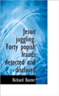 Jesuit Juggling. Forty Popish Frauds Detected and Disclosed - Book