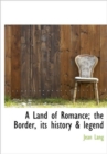 A Land of Romance; the Border, Its History & Legend - Book