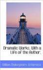 Dramatic Works. with a Life of the Author, - Book