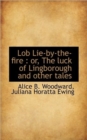 Lob Lie-By-The-Fire : Or, the Luck of Lingborough and Other Tales - Book