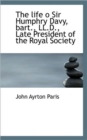 The Life O Sir Humphry Davy, Bart., LL.D., Late President of the Royal Society - Book
