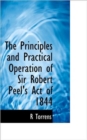 The Principles and Practical Operation of Sir Robert Peel's Act of 1844 - Book