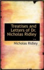 Treatises and Letters of Dr. Nicholas Ridley .. - Book