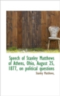 Speech of Stanley Matthews of Athens, Ohio, August 25, 1877, on Political Questions - Book