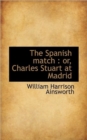 The Spanish Match : or, Charles Stuart at Madrid - Book