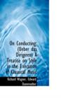 On Conducting : Ueber Das Dirigiren a Treatise on Style in the Execution of Classical Music - Book