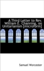A Third Letter to REV. William E. Channing, on Unitarianism [Microform] - Book