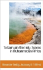 To Kairw N the Holy : Scenes in Muhammedan Africa - Book