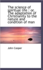 The Science of Spiritual Life : or, The Adaptation of Christianity to the Nature and Condition of Ma - Book