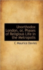 Unorthodox London, or, Phases of Religious Life in the Metropolis - Book