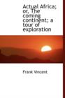 Actual Africa; Or, the Coming Continent; A Tour of Exploration - Book