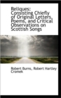 Reliques : Consisting Chiefly of Original Letters, Poems, and Critical Observations on Scottish Songs - Book