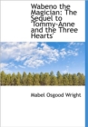 Wabeno the Magician : The Sequel to 'Tommy-Anne and the Three Hearts' - Book