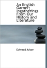 An English Garner; Ingatherings From Our History and Literature - Book