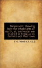 Trespassers; Showing How the Inhabitants of Earth, Air, and Water Are Enabled to Trespass on Domains - Book