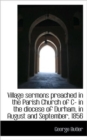 Village Sermons Preached in the Parish Church of C- In the Diocese of Durham, in August and Septembe - Book