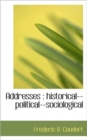 Addresses : Historical--Political--Sociological - Book