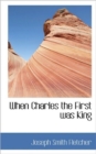When Charles the First Was King - Book
