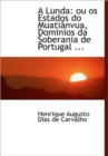 A Lunda : Ou OS Estados Do Muati Nvua, Dominios Da Soberania de Portugal ... - Book