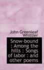 Snow-Bound : Among the Hills: Songs of Labor: And Other Poems - Book