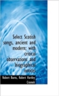Select Scotish Songs, Ancient and Modern; With Critical Observations and Biographical Notices - Book