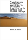 Physiologie Du Mariage; Ou, Meditations de Philosophie Clectique Sur Le Bonheur Et Le Malheur Conju - Book
