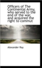 Officers of The Continental Army, Who Served to the End of the War, and Acquired the Right to Commut - Book