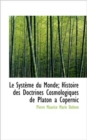 Le Systeme Du Monde; Histoire Des Doctrines Cosmologiques de Platon a Copernic - Book