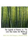 The Legends of Flowers : Or, ''Tis Love That Makes the World Go Round' - Book