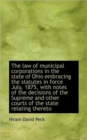 The Law of Municipal Corporations in the State of Ohio Embracing the Statutes in Force July, 1875, W - Book