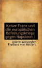 Kaiser Franz Und Die Europaischen Befreiungskriege Gegen Napoleon I - Book
