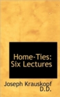 Home-Ties : Six Lectures - Book