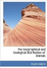 The Geographical and Geological Distribution of Animals - Book