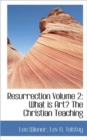 Resurrection Volume 2 : What Is Art? the Christian Teaching - Book