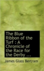 The Blue Ribbon of the Turf : A Chronicle of the Race for the Derby ... - Book
