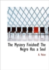 The Mystery Finished! the Negro Has a Soul - Book