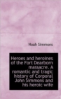 Heroes and Heroines of the Fort Dearborn Massacre. a Romantic and Tragic History of Corporal John Si - Book