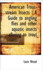 American Trout-stream Insects : A Guide to Angling Flies and Other Aquatic Insects Alluring to Trout - Book