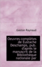 Oeuvres Completes de Eustache DesChamps, Pub. D'Apres Le Manuscrit de La Bibliotheque Nationale Par - Book