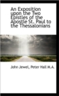 An Exposition Upon the Two Epistles of the Apostle St. Paul to the Thessalonians - Book