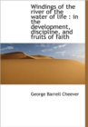 Windings of the River of the Water of Life : In the Development, Discipline, and Fruits of Faith - Book