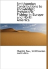 Smithsonian Contributions to Knowledge; Prehistoric Fishing in Europe and North America - Book