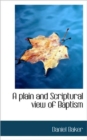 A Plain and Scriptural View of Baptism - Book