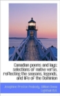 Canadian Poems and Lays : Selections of Native Verse, Reflecting the Seasons, Legends, and Life of Th - Book