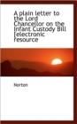 A Plain Letter to the Lord Chancellor on the Infant Custody Bill [Electronic Resource - Book