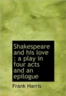 Shakespeare and His Love : A Play in Four Acts and an Epilogue - Book