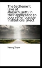 The Settlement Laws of Massachusetts in Their Application to Poor Relief Outside Institutions [elect - Book